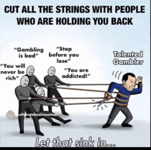 a poster that says cut all the strings with people who are holding you back and talented gambler let that sink in