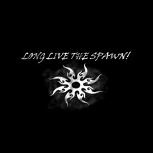a black background with the words long live the spawn written on it