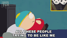 all these people trying to be like me cartman south park everyone wants to be me copycats