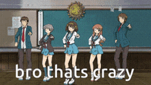 a group of anime characters standing in front of a blackboard with the words bro thats crazy