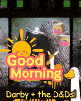 a poster that says good morning darby + the d&ds
