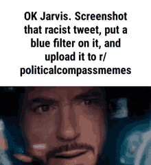 ok jarvis screenshot that racist tweet put a blue filter on it and upload it to r politicalcompassmemes
