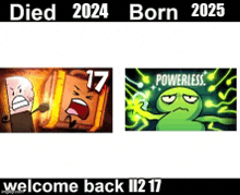 a picture of a cartoon character with the words died 2024 born 2025 welcome back ii2 17 .