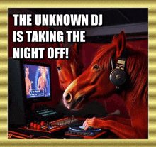 the unknown dj is taking the night off with a picture of a horse