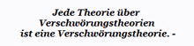 a white background with the words jede theorie über verschwörungstheorien ist eine verschwörungstheorie written on it