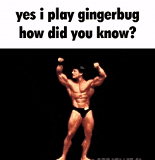 a bodybuilder is flexing his muscles with the words yes i play gingerbug how did you know
