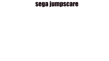 Sega Sega Jumpscare GIF - Sega Sega Jumpscare Jumpscare GIFs