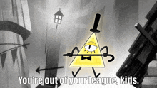 bill cipher from gravity falls holds a sword and says you 're out of your league kids