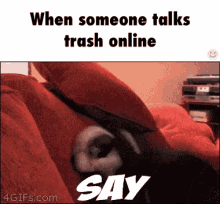 a gif that says when someone talks trash online and says say