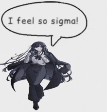 a black and white drawing of a girl with long hair and a speech bubble that says `` i feel so sigma ''