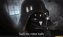 darth vader says " suck my robot balls " in a black and white photo