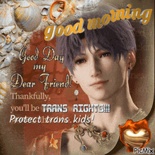 a picture of a man with the words good morning my dear friend thankfully you 'll be trans rights !!! protect trans kids