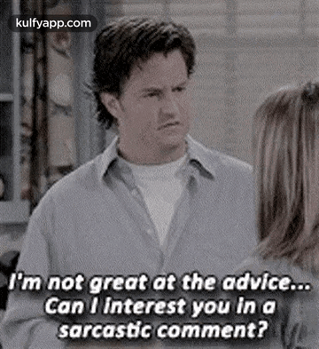 i%27m-not-great-at-the-advice...can-i-interest-you-in-asarcastic-comment%3F-friends.gif
