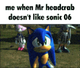 a screenshot of sonic the hedgehog with the caption me when mr headcrab doesn 't like sonic 06