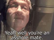 a man wearing headphones and glasses says yeah well you 're an asshole mate
