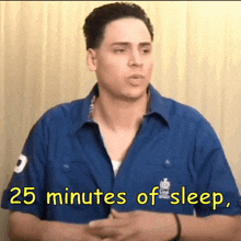 a man in a blue shirt with the words 25 minutes of sleep below him