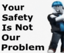 a sign that says your safety is not our problem with a picture of a man