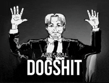a black and white drawing of a man in a suit and tie with the words abysmal dogshit behind him