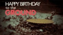 happy birthday to the ground