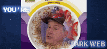 a bowl of cereal with a man 's face on it and the words you 're dark web on the bottom
