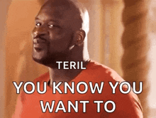 a man in a red shirt is making a funny face and saying `` teril you know you want to '' .