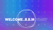 a blue and purple background with the words welcome b.b.m family in white