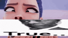 a close up of a woman 's face with the words true behind her .