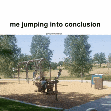 a picture of a playground with the words me jumping into conclusion