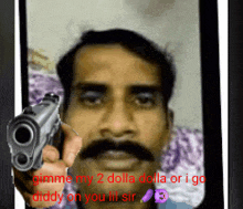a man with a mustache is holding a gun in front of his face and says gimme my 2 dolla dolla