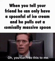 spoon ice cream comically large spoon you cant do this to me