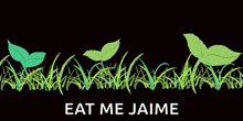 a sign that says eat me jaime with green grass and leaves