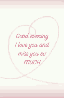 good evening i love you and miss you so much heart