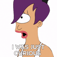 i was just curious leela futurama i wanted to know it was just curiosity