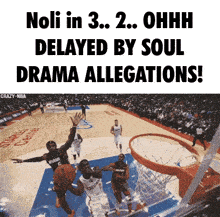 a picture of a basketball game with the words " noli in 3 ... 2 ... ohhh delayed by soul drama allegations "