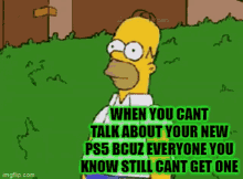 a cartoon of homer simpson says when you cant talk about your new ps 5 bcuz everyone you know still cant get one