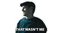 a man in a hat says that was n't me