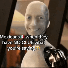 a picture of a robot with a caption that says mexicans when they have no clue what you 're saying