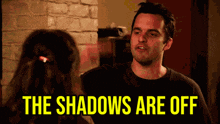 a man talking to a girl with the words " the shadows are off " on the screen