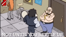 a cartoon of a man standing next to another man with the words " not until you settle up " on the bottom