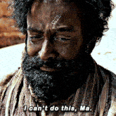 a man with a beard says i can 't do this ma.