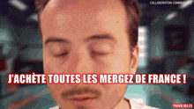 a man with his eyes closed and the words j'achete toutes les merguez de france