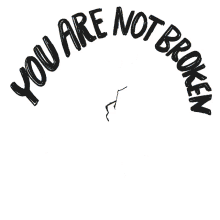 you are not broken you are breaking through you are not broken you are breaking through breaking through breaking free