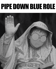 a black and white photo of a person with pipe down blue role written on the bottom