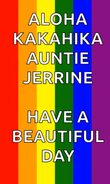 a rainbow colored background with the words aloha kakahika auntie jerrine have a beautiful day