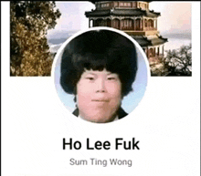 a picture of a person with the name ho lee fuk sum ting wong on it