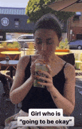 a woman drinking from a cup with the words girl who is " going to be okay " on the bottom