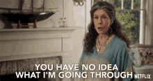 You Have No Idea What I Am Going Through GIF - You Have No Idea What I Am Going Through Grace And Frankie GIFs