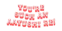 a sign that says you 're such an aayushi rei