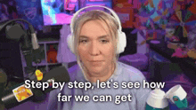 a woman wearing headphones says step by step let 's see how far we can get ..