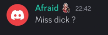 a screenshot of a discord conversation with afraid and miss dick at 22:42